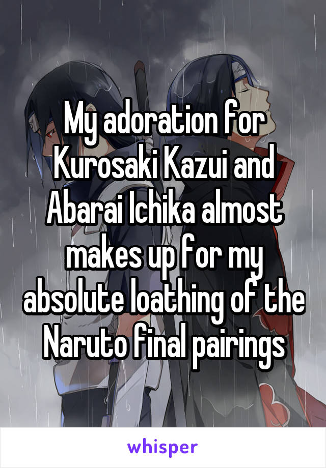 My adoration for Kurosaki Kazui and Abarai Ichika almost makes up for my absolute loathing of the Naruto final pairings