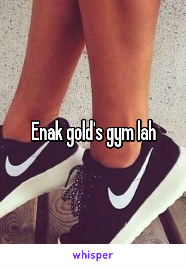 Enak gold's gym lah