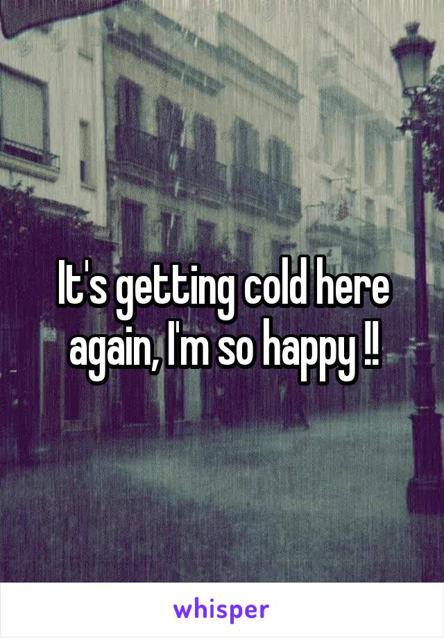 It's getting cold here again, I'm so happy !!