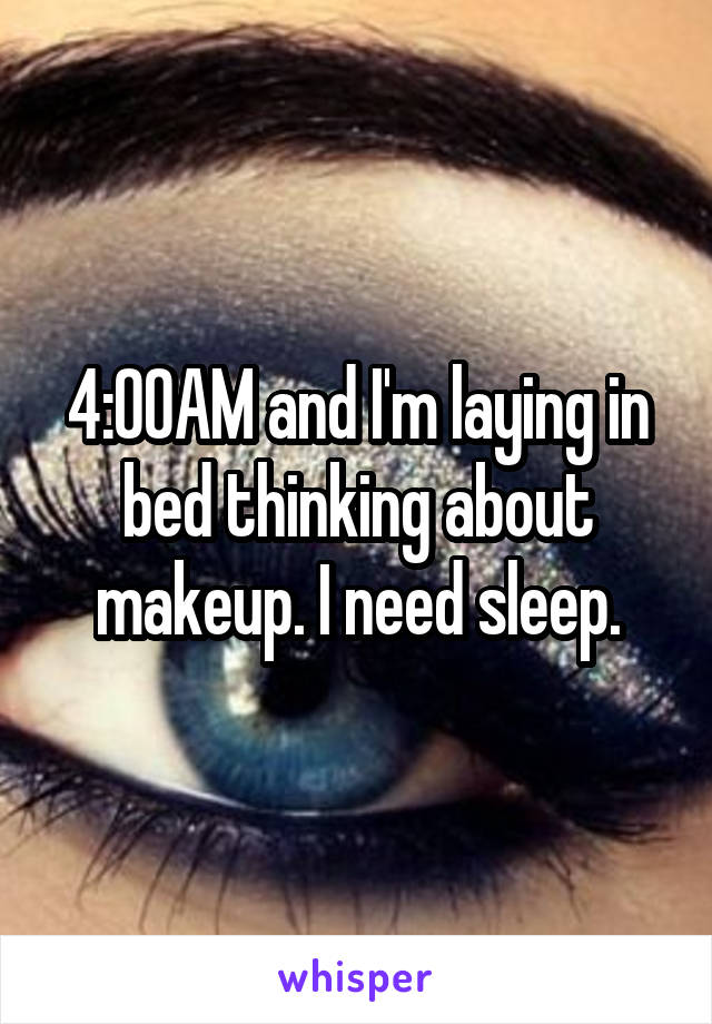 4:00AM and I'm laying in bed thinking about makeup. I need sleep.