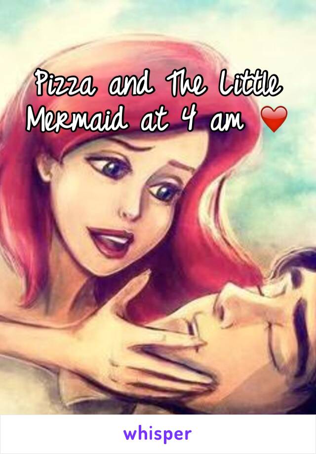 Pizza and The Little Mermaid at 4 am ❤️