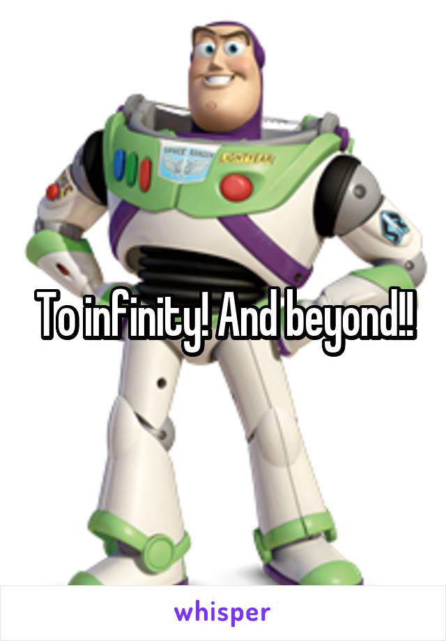 To infinity! And beyond!!