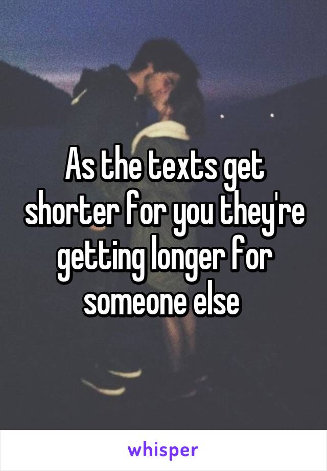 As the texts get shorter for you they're getting longer for someone else 