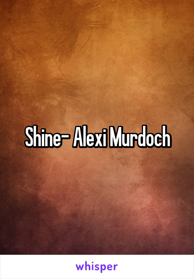 Shine- Alexi Murdoch