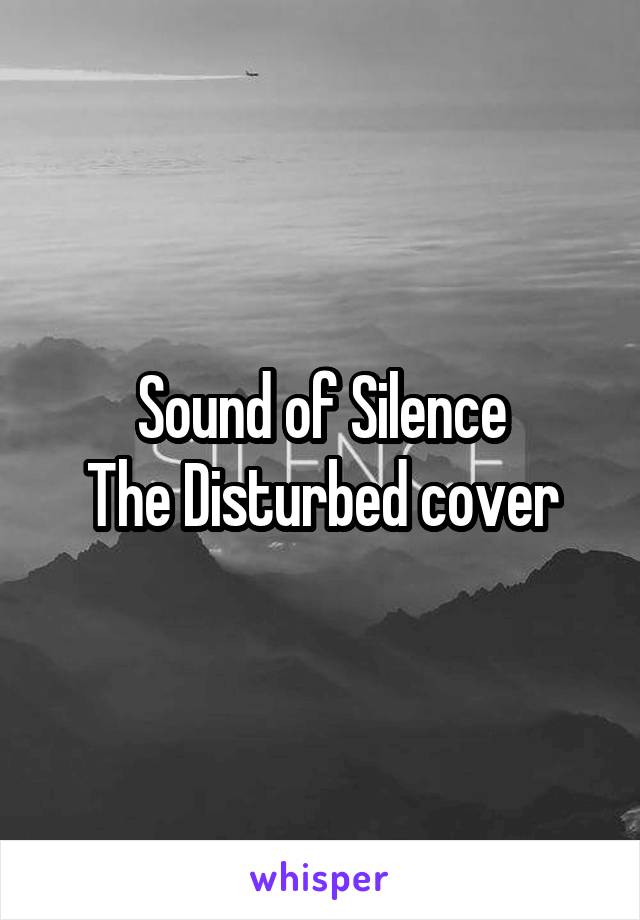 Sound of Silence
The Disturbed cover