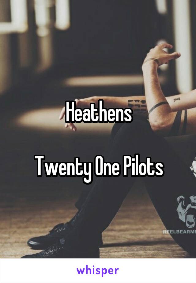 Heathens

Twenty One Pilots