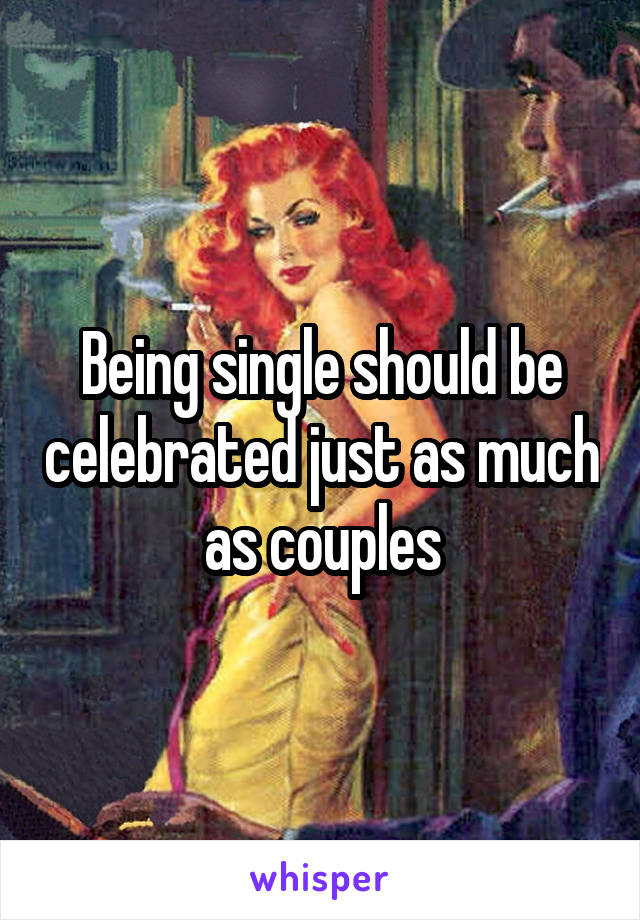 Being single should be celebrated just as much as couples