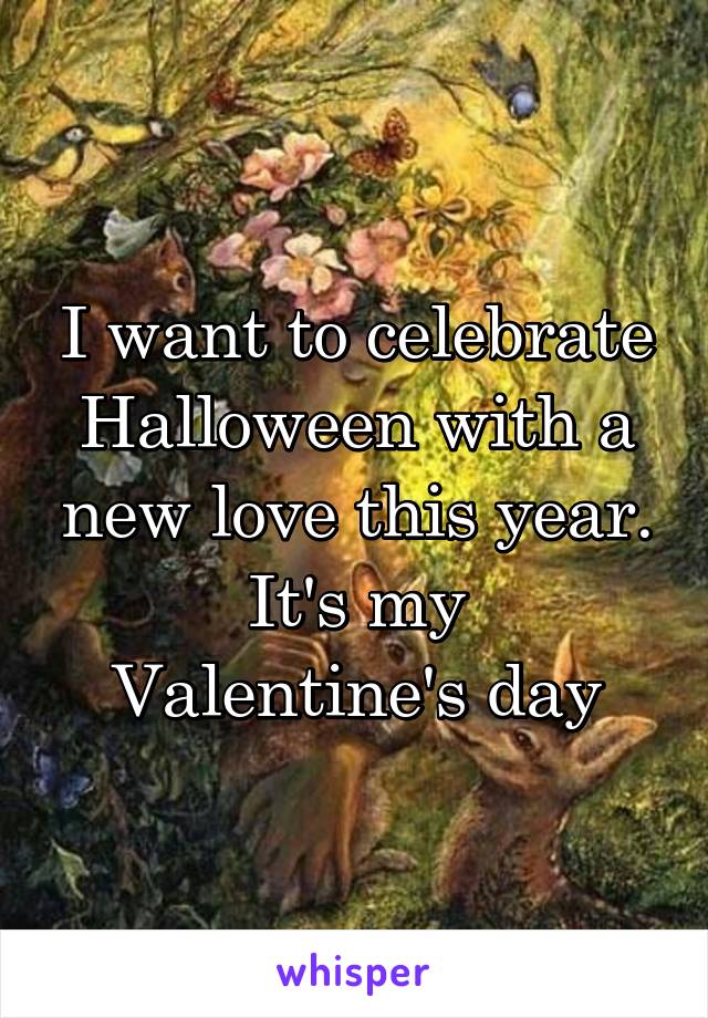 I want to celebrate Halloween with a new love this year.
It's my Valentine's day