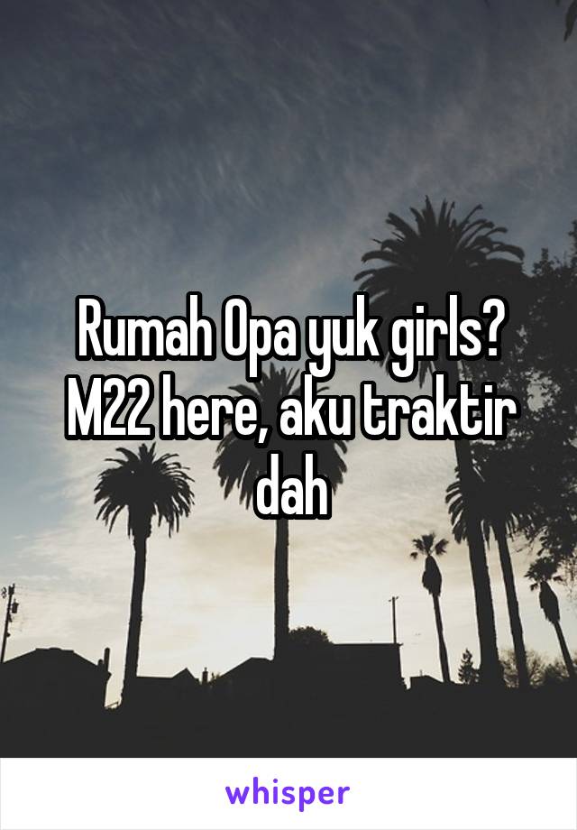 Rumah Opa yuk girls?
M22 here, aku traktir dah