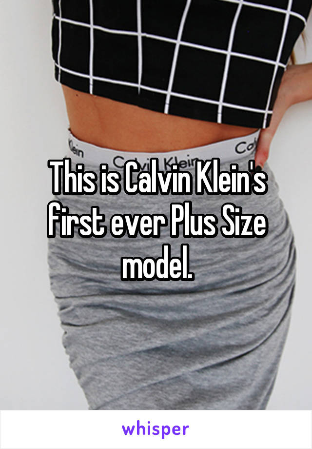 This is Calvin Klein's first ever Plus Size model.