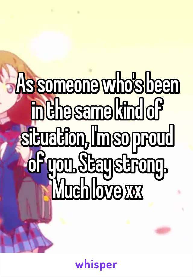 As someone who's been in the same kind of situation, I'm so proud of you. Stay strong. Much love xx