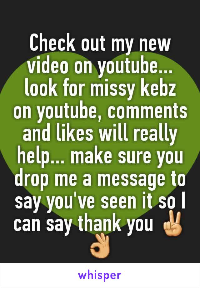 Check out my new video on youtube...
look for missy kebz on youtube, comments and likes will really help... make sure you drop me a message to say you've seen it so I can say thank you ✌👌