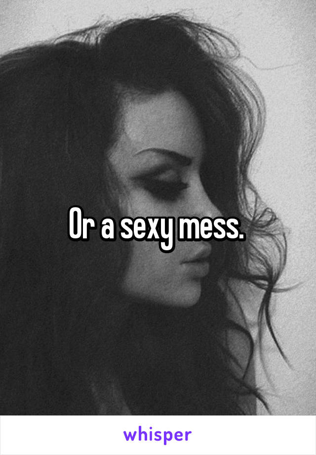 Or a sexy mess. 