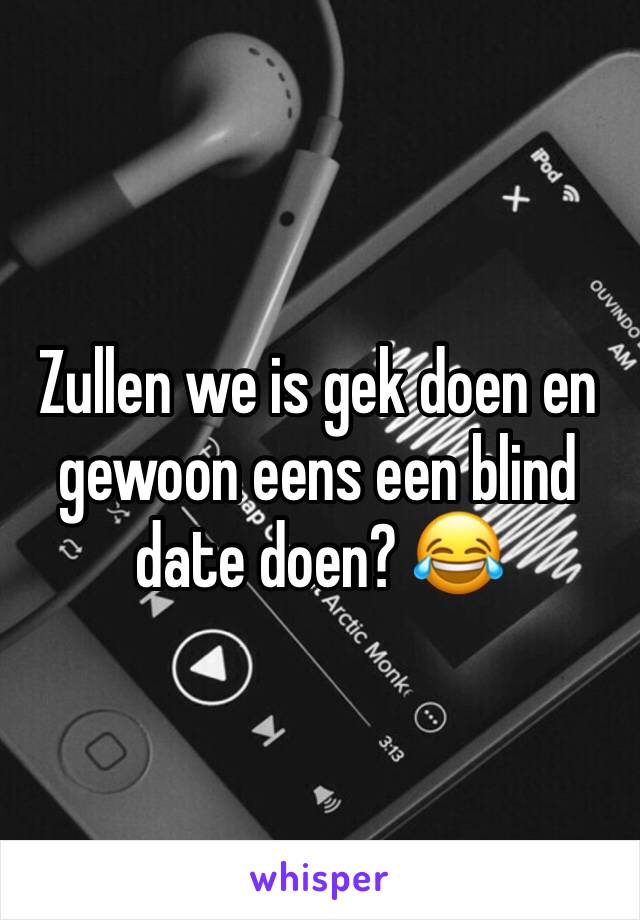 Zullen we is gek doen en gewoon eens een blind date doen? 😂