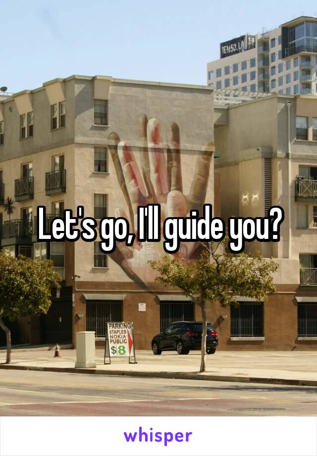 Let's go, I'll guide you?