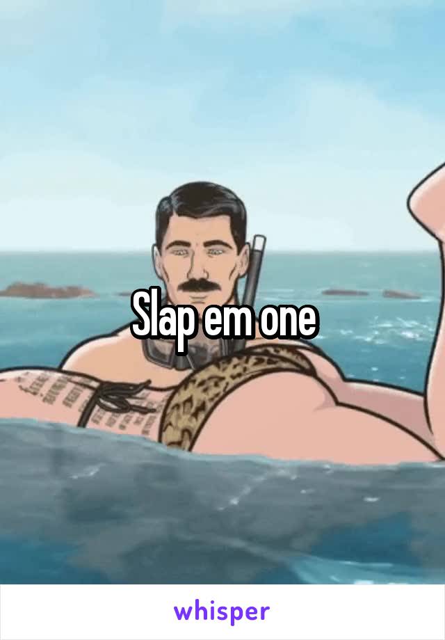 Slap em one