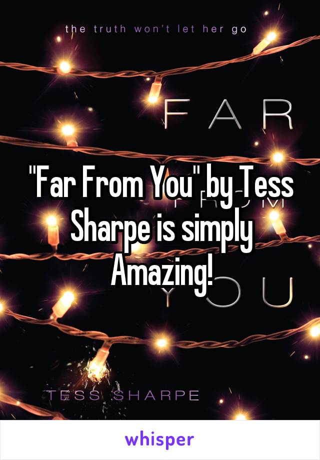 "Far From You" by Tess Sharpe is simply Amazing!