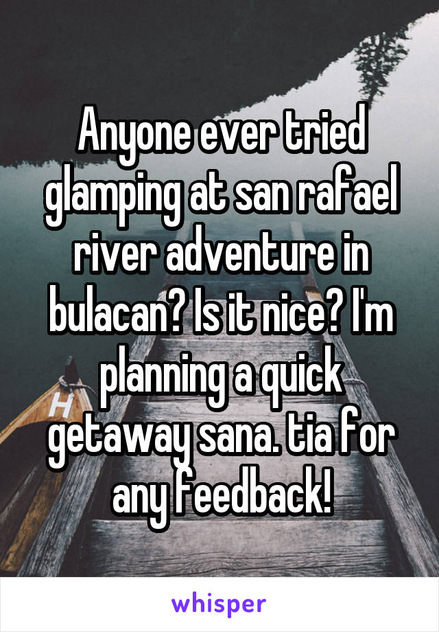 Anyone ever tried glamping at san rafael river adventure in bulacan? Is it nice? I'm planning a quick getaway sana. tia for any feedback!