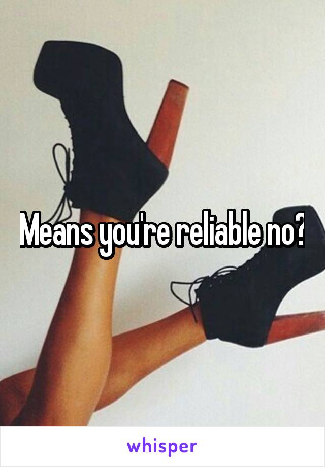 Means you're reliable no?