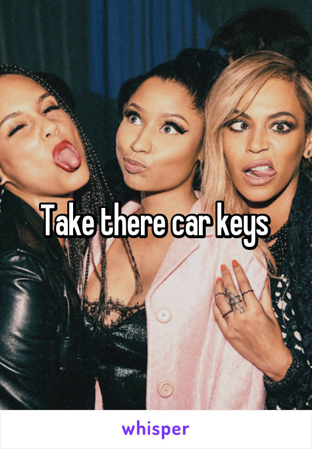 Take there car keys 