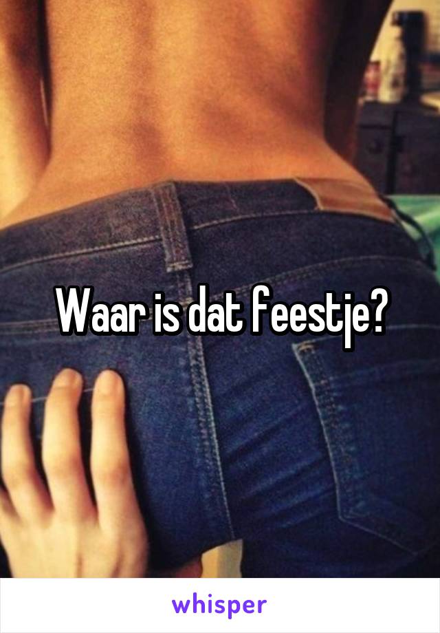 Waar is dat feestje?