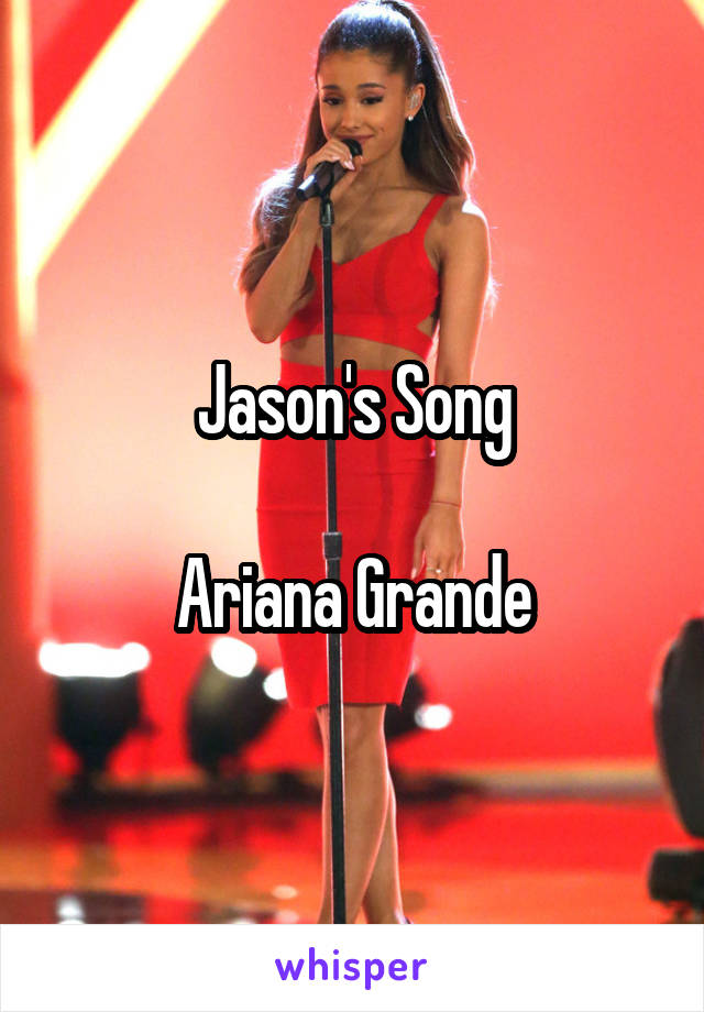 Jason's Song

Ariana Grande