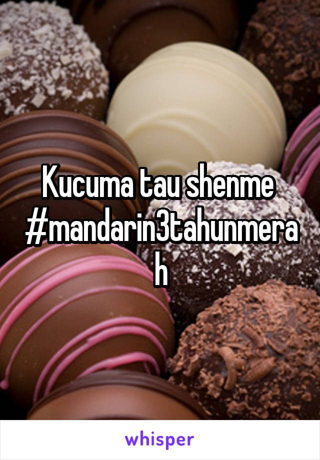 Kucuma tau shenme 
#mandarin3tahunmerah