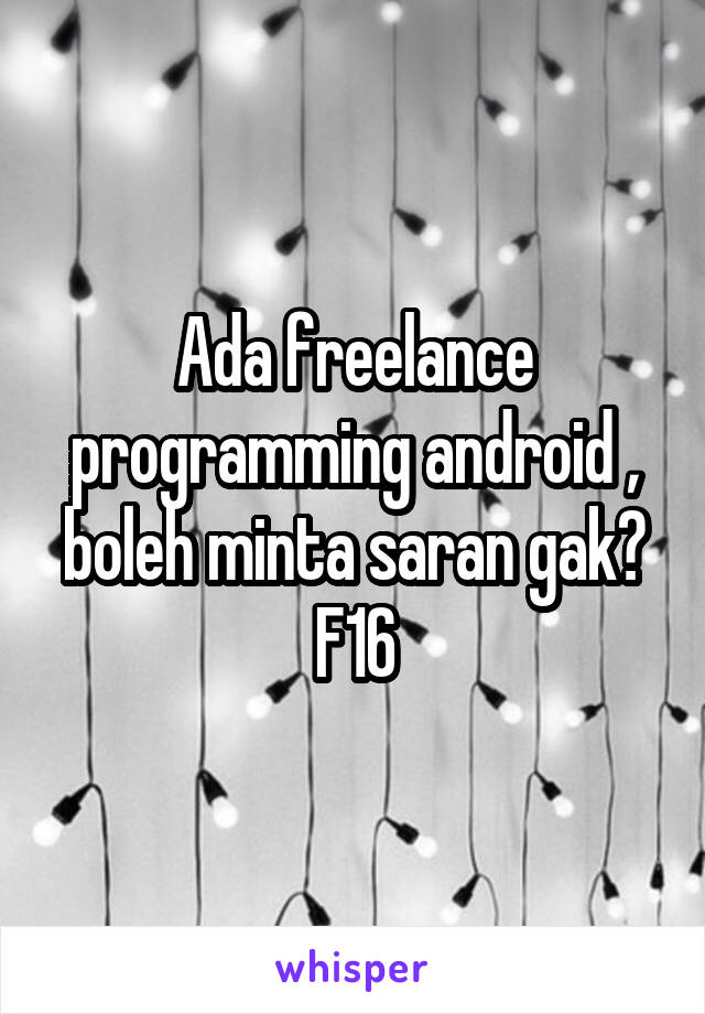 Ada freelance programming android , boleh minta saran gak? F16