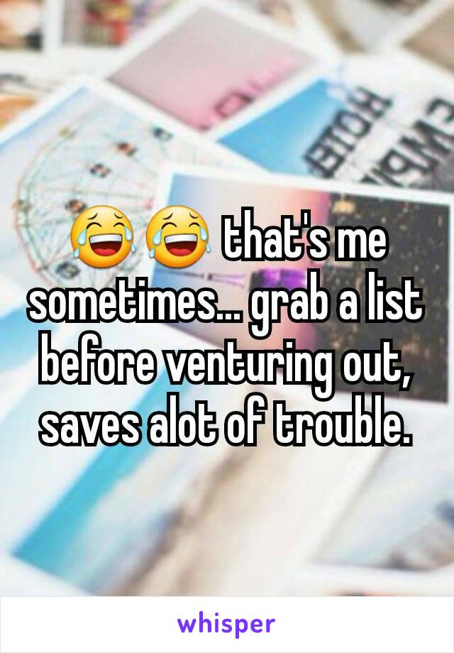 😂😂 that's me sometimes... grab a list before venturing out, saves alot of trouble.