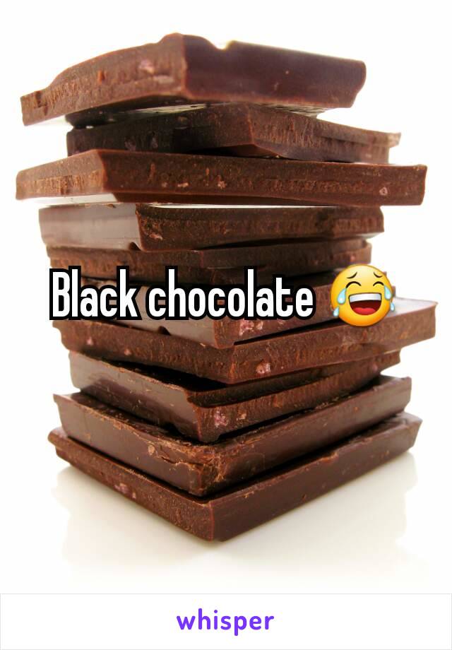 Black chocolate 😂

