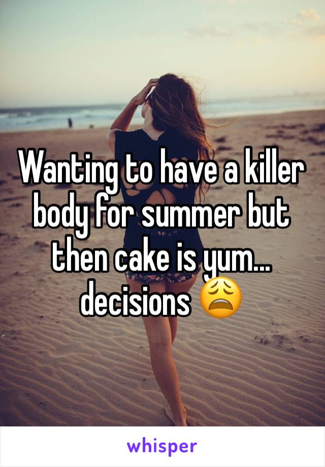 Wanting to have a killer body for summer but then cake is yum... decisions 😩