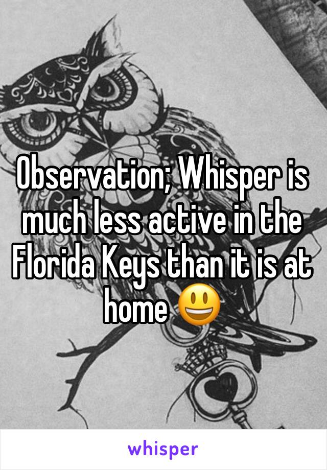 Observation; Whisper is much less active in the Florida Keys than it is at home 😃