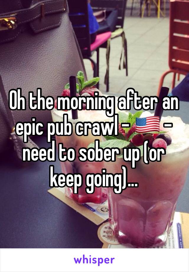 Oh the morning after an epic pub crawl - 🇺🇸 -  need to sober up (or keep going)...