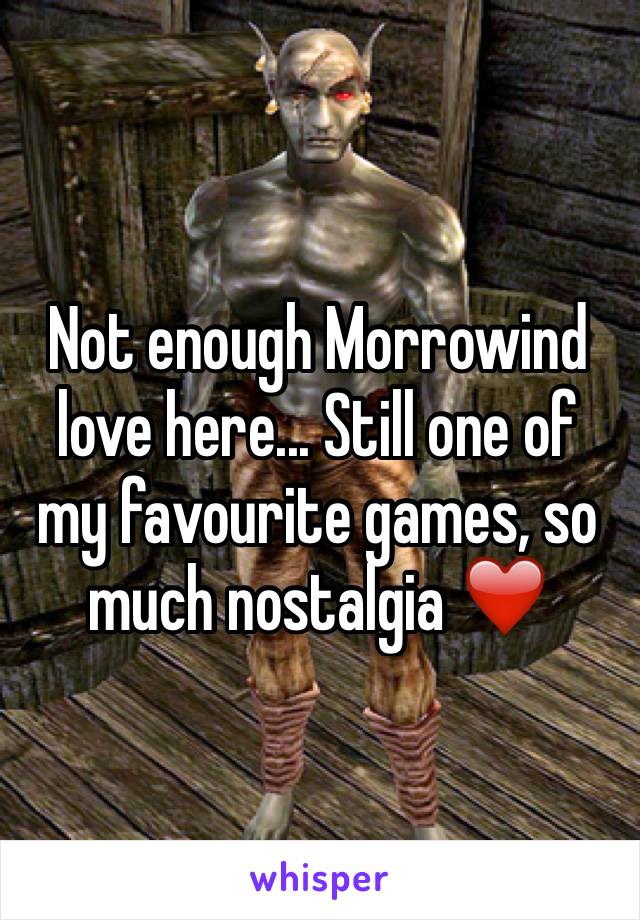 Not enough Morrowind love here... Still one of my favourite games, so much nostalgia ❤️