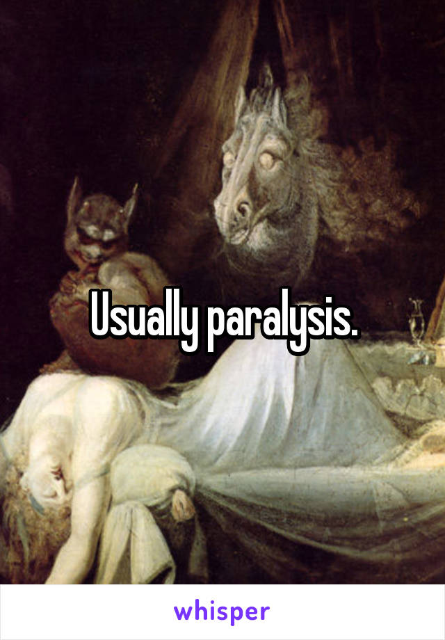 Usually paralysis.