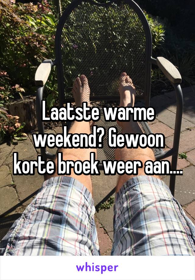 Laatste warme weekend? Gewoon korte broek weer aan....