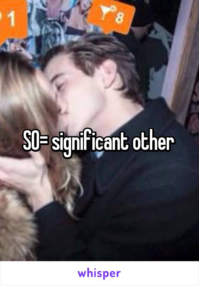 SO= significant other 