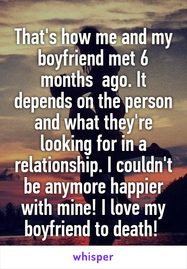 That's how me and my boyfriend met 6 months  ago. It depends on the person and what they're looking for in a relationship. I couldn't be anymore happier with mine! I love my boyfriend to death! 