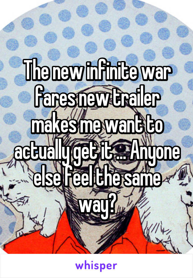 The new infinite war fares new trailer makes me want to actually get it ... Anyone else feel the same way?