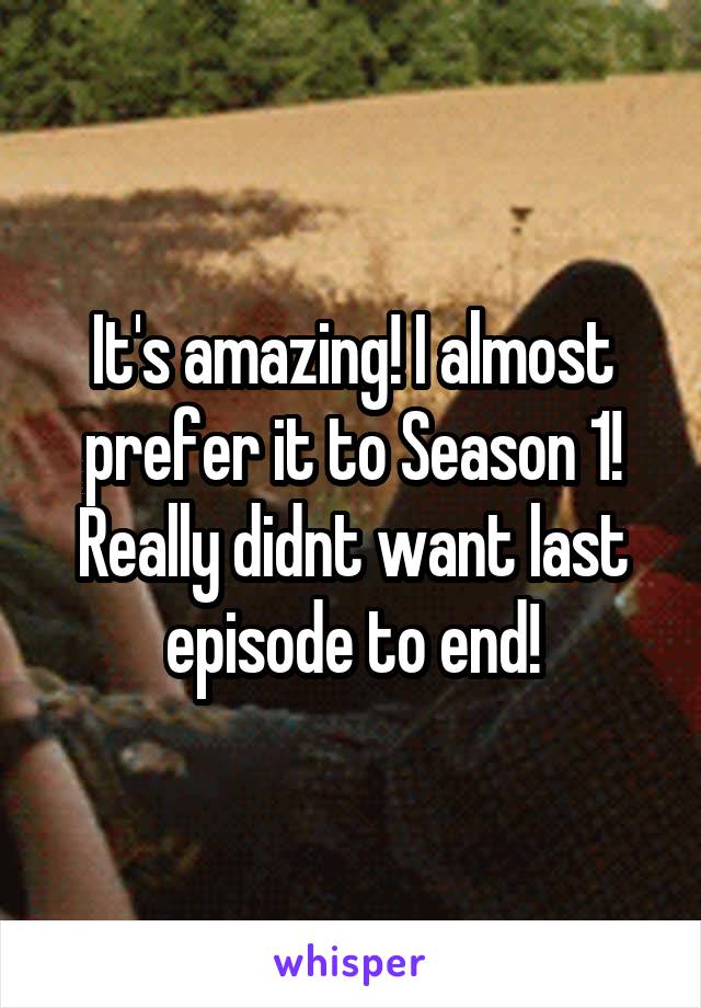 It's amazing! I almost prefer it to Season 1! Really didnt want last episode to end!