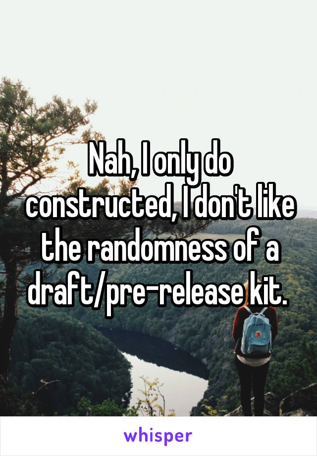 Nah, I only do constructed, I don't like the randomness of a draft/pre-release kit. 