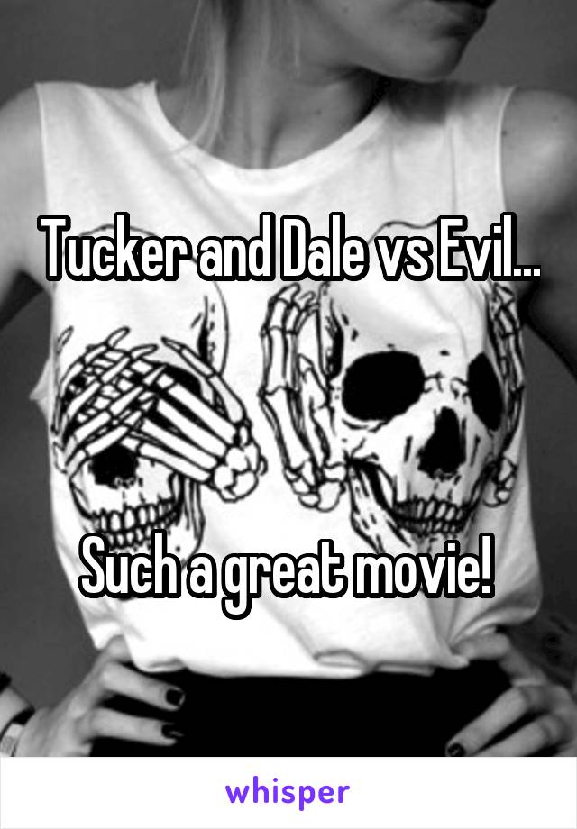 Tucker and Dale vs Evil... 


Such a great movie! 