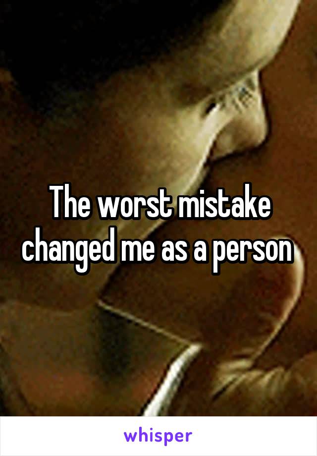 The worst mistake changed me as a person 