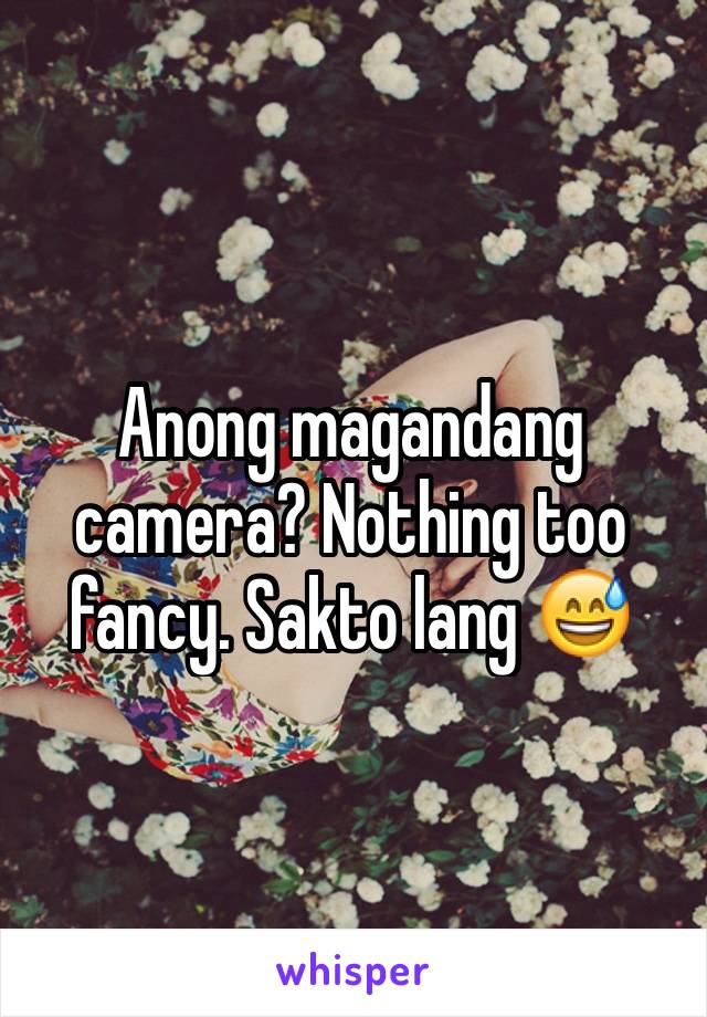 Anong magandang camera? Nothing too fancy. Sakto lang 😅