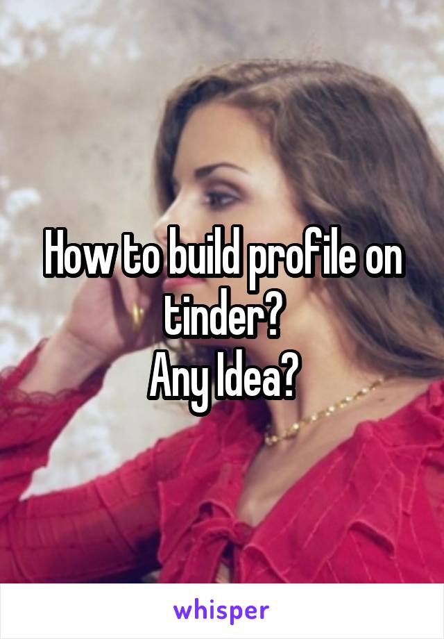 How to build profile on tinder?
Any Idea?