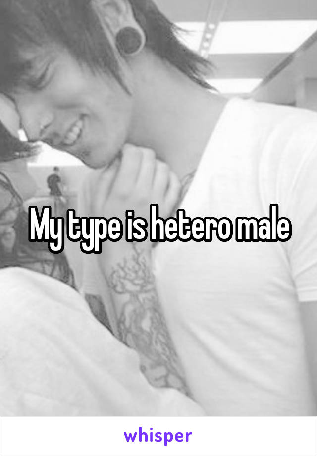 My type is hetero male