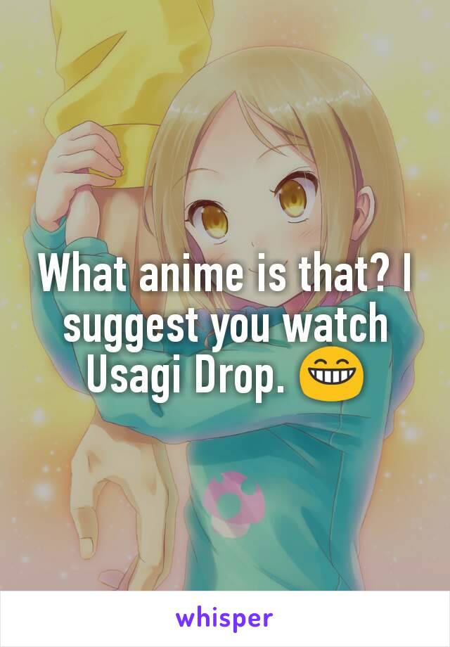 What anime is that? I suggest you watch Usagi Drop. 😁