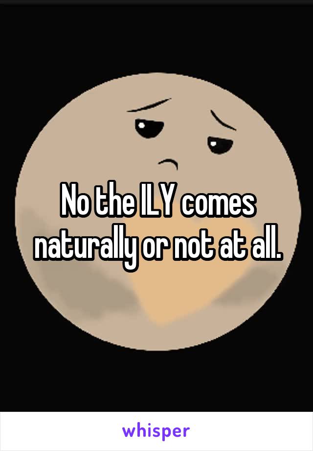 No the ILY comes naturally or not at all.