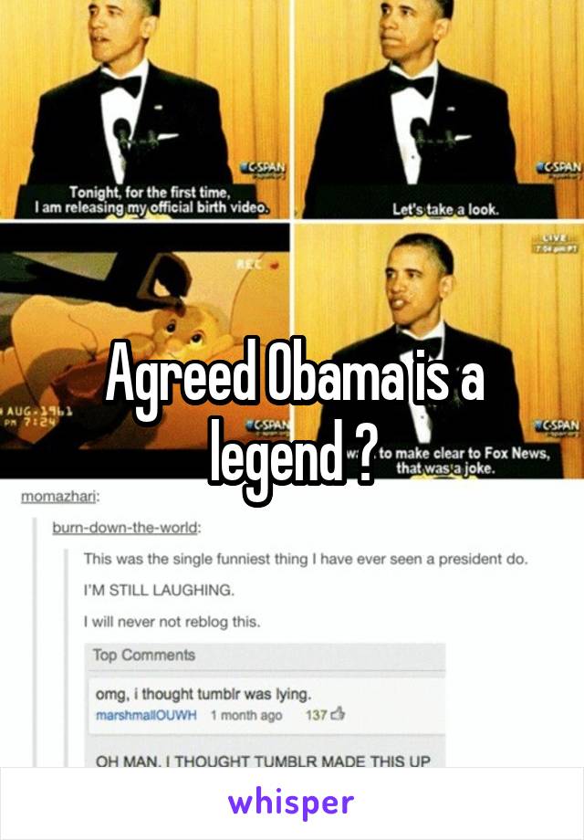 Agreed Obama is a legend ?