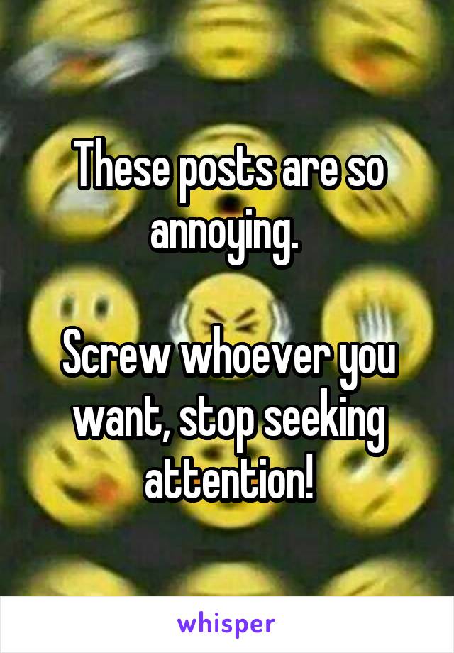 These posts are so annoying. 

Screw whoever you want, stop seeking attention!